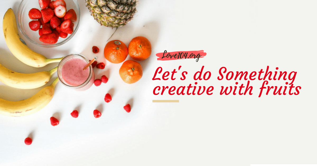 Lets do something creative with fruits